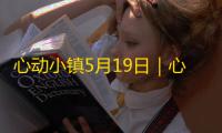 心动小镇5月19日｜心动小镇p5x2g7t3